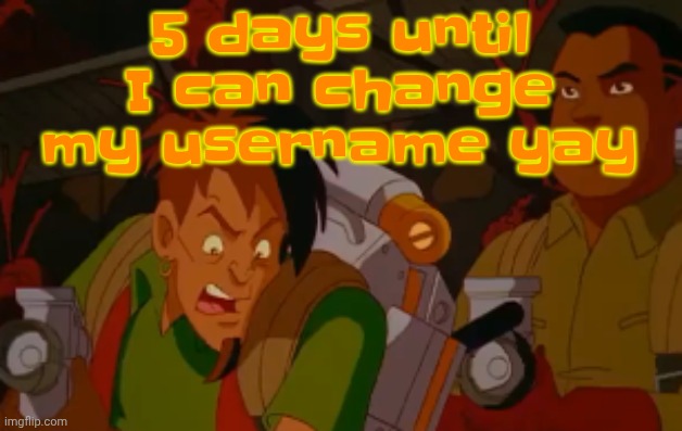 I actually have a good Ghostbusters themed username in mind to make up for my uncreative last username | 5 days until I can change my username yay | image tagged in mortified | made w/ Imgflip meme maker