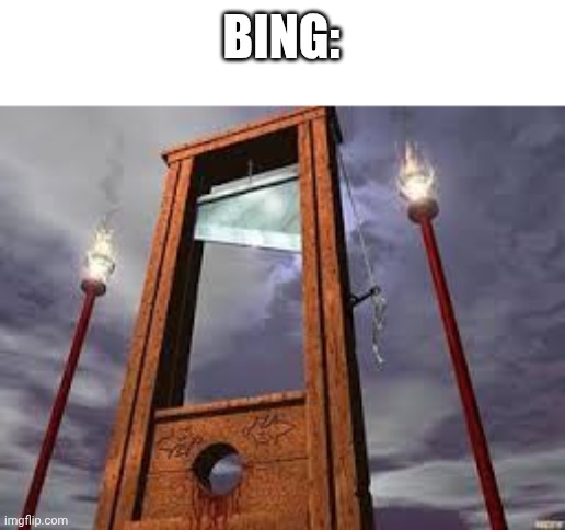 guillotine | BING: | image tagged in guillotine | made w/ Imgflip meme maker