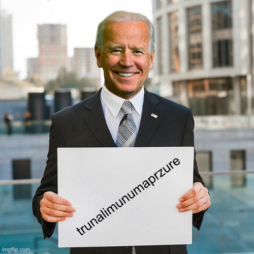 Joe Biden Blank Sign | trunalimunumaprzure | image tagged in joe biden blank sign | made w/ Imgflip meme maker