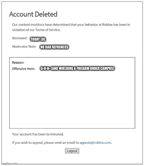 banned from ROBLOX | TODAY LOL; NO BAD REFRENCES; G-U-N- (AND WIELDING A FIREARM UNDER CAMPUS) | image tagged in banned from roblox | made w/ Imgflip meme maker