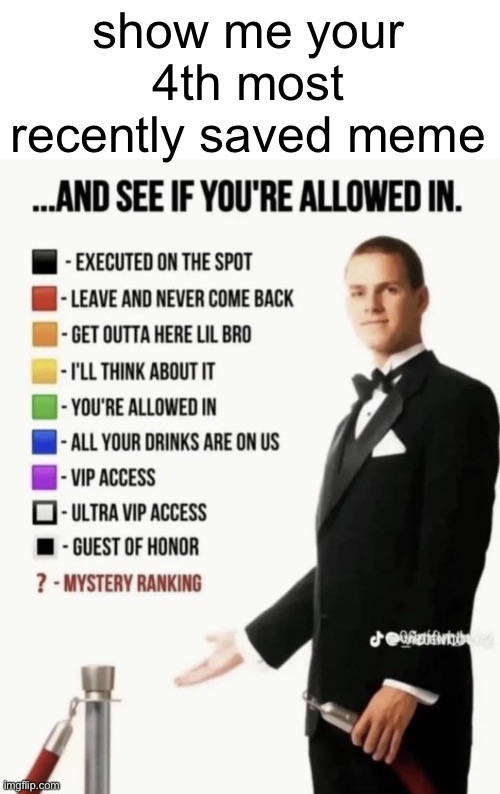 dw i got permission for the concept | show me your 4th most recently saved meme | image tagged in see if your allowed in | made w/ Imgflip meme maker