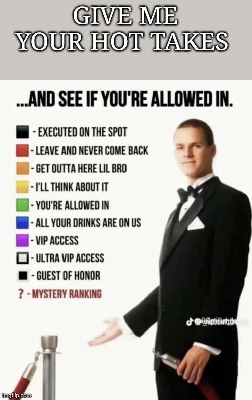 See if your allowed in. | GIVE ME YOUR HOT TAKES | image tagged in see if your allowed in | made w/ Imgflip meme maker