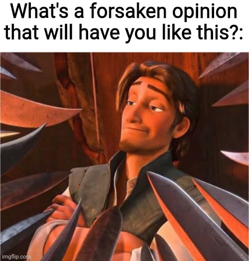 I'll go, Noli's chase music fits him, they're just being dramatic. | What's a forsaken opinion that will have you like this?: | made w/ Imgflip meme maker