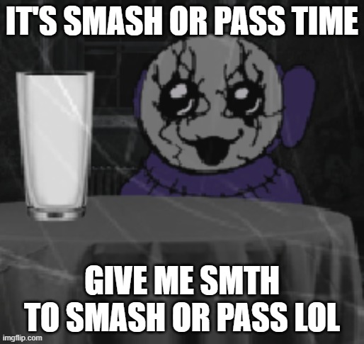 Goober Tinky | IT'S SMASH OR PASS TIME; GIVE ME SMTH TO SMASH OR PASS LOL | image tagged in goober tinky | made w/ Imgflip meme maker