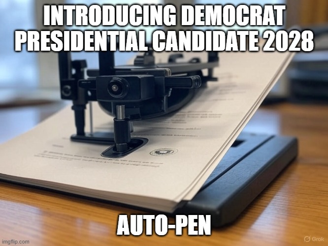 White House Autopen | INTRODUCING DEMOCRAT PRESIDENTIAL CANDIDATE 2028; AUTO-PEN | image tagged in white house autopen | made w/ Imgflip meme maker