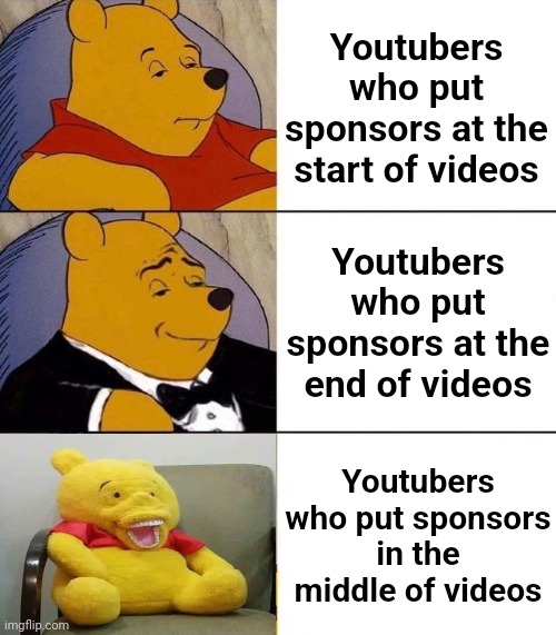 Yt | Youtubers who put sponsors at the start of videos; Youtubers who put sponsors at the end of videos; Youtubers who put sponsors in the middle of videos | image tagged in best better blurst,memes,funny | made w/ Imgflip meme maker