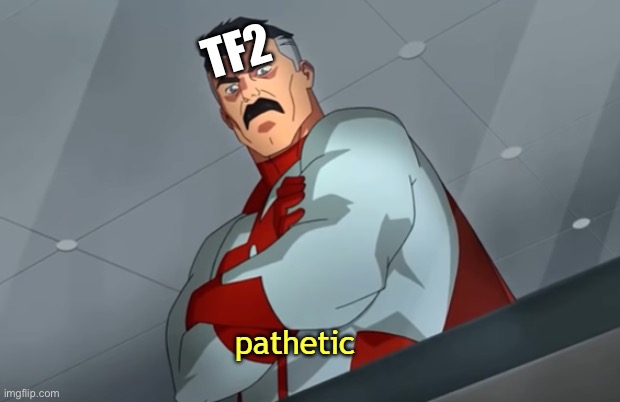 pathetic | TF2 | image tagged in pathetic | made w/ Imgflip meme maker
