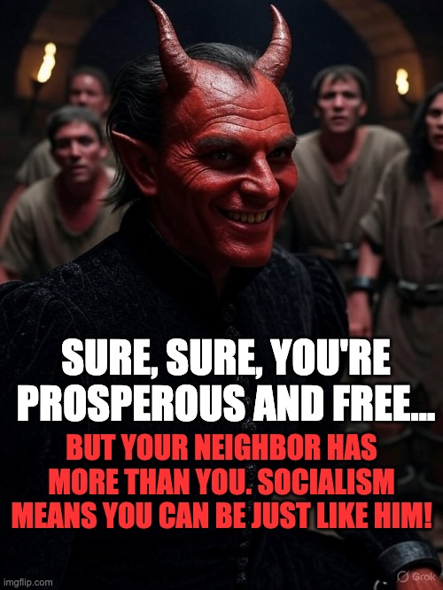 Devil: Coveting is fine! Socialism is where it's at! | SURE, SURE, YOU'RE PROSPEROUS AND FREE…; BUT YOUR NEIGHBOR HAS MORE THAN YOU. SOCIALISM MEANS YOU CAN BE JUST LIKE HIM! | image tagged in devil tempting to join the shackled | made w/ Imgflip meme maker