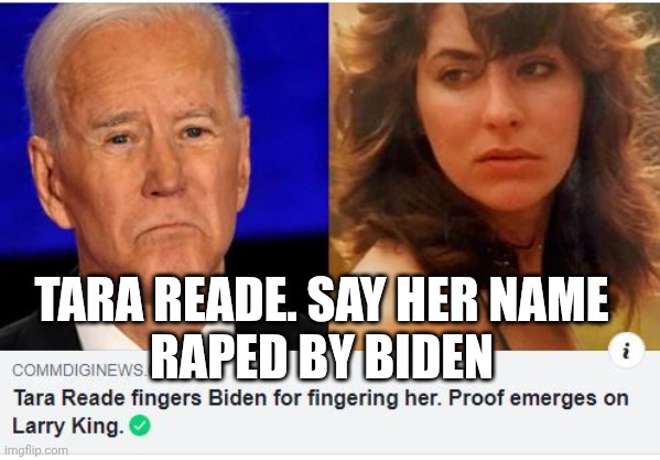 tara reade | TARA READE. SAY HER NAME
RAPED BY BIDEN | image tagged in tara reade | made w/ Imgflip meme maker