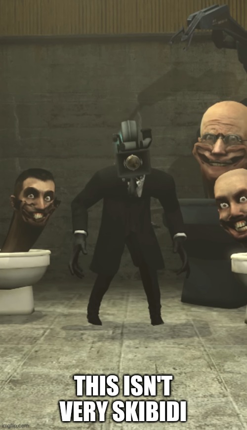Skibidi Toilets and Cameraman staring at you | THIS ISN'T VERY SKIBIDI | image tagged in skibidi toilets and cameraman staring at you | made w/ Imgflip meme maker