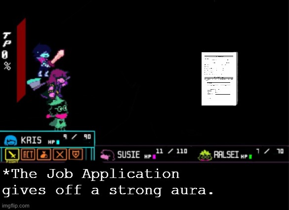 i don wanna j*b | *The Job Application gives off a strong aura. | image tagged in blank deltarune battle | made w/ Imgflip meme maker