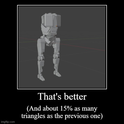 That's better | (And about 15% as many triangles as the previous one) | image tagged in demotivationals | made w/ Imgflip demotivational maker