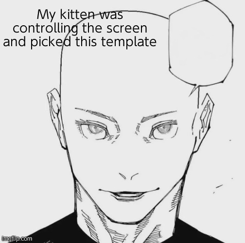 He's watching the screen right now and looking at your posts, haha | My kitten was controlling the screen and picked this template | image tagged in bald gojo nah id win | made w/ Imgflip meme maker