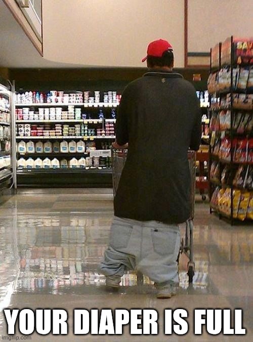 Your Diaper Is Full | YOUR DIAPER IS FULL | image tagged in chrisjoines1 | made w/ Imgflip meme maker