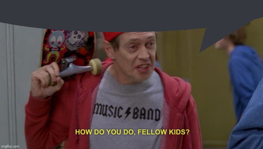 how do you do fellow kids | image tagged in how do you do fellow kids | made w/ Imgflip meme maker