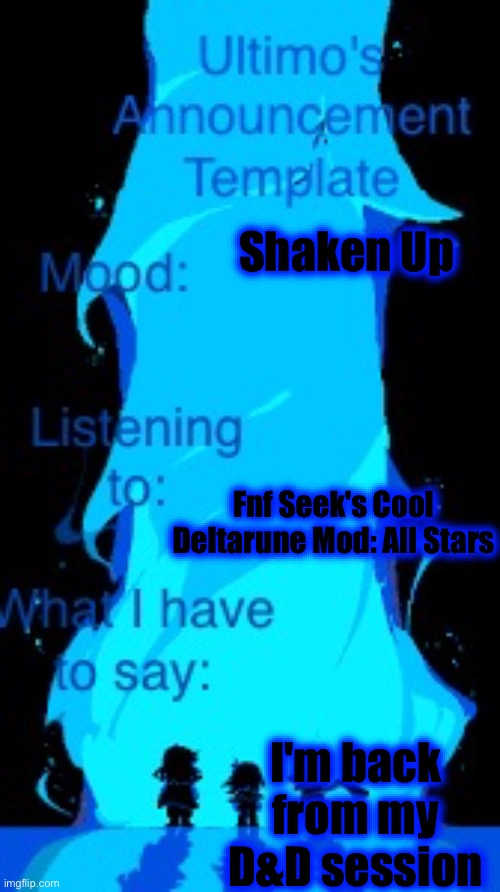 I'm baaaack! | Shaken Up; Fnf Seek's Cool Deltarune Mod: All Stars; I'm back from my D&D session | image tagged in uat | made w/ Imgflip meme maker