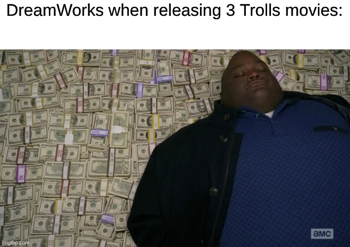 Never Really Cared For The Trolls Movies | DreamWorks when releasing 3 Trolls movies: | image tagged in guy sleeping on pile of money,memes,dreamworks,movies | made w/ Imgflip meme maker