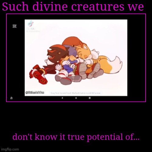 sleep now, creatures of cuteness. (YES I LOVE IT SOOOO CUTE) | Such divine creatures we | don't know it true potential of... | image tagged in funny,demotivationals | made w/ Imgflip demotivational maker
