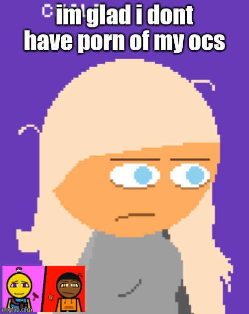 Why ts mf look so tired bruh | im glad i dont have porn of my ocs | image tagged in why ts mf look so tired bruh | made w/ Imgflip meme maker