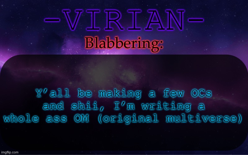 Haha, OM | Y’all be making a few OCs and shii, I’m writing a whole ass OM (original multiverse) | image tagged in virian announcement temp | made w/ Imgflip meme maker
