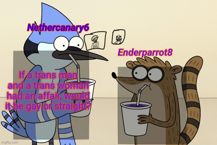 ender and nether regular lean temp | If a trans man and a trans woman had an affair, would it be gay or straight? | image tagged in ender and nether regular lean temp | made w/ Imgflip meme maker