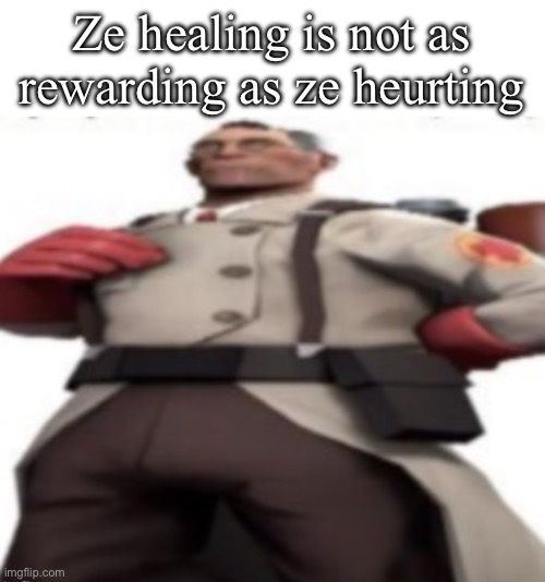Ze medic | Ze healing is not as rewarding as ze heurting | image tagged in ze medic | made w/ Imgflip meme maker