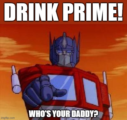 Connotations | DRINK PRIME! WHO'S YOUR DADDY? | image tagged in optimus prime,memes,drink,daddy | made w/ Imgflip meme maker