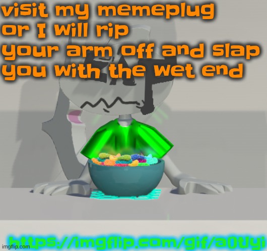 https://imgflip.com/gif/a0tlyi | visit my memeplug or I will rip your arm off and slap you with the wet end; https://imgflip.com/gif/a0tlyi | image tagged in are these gummy worms don't ask why the render is so crisp | made w/ Imgflip meme maker