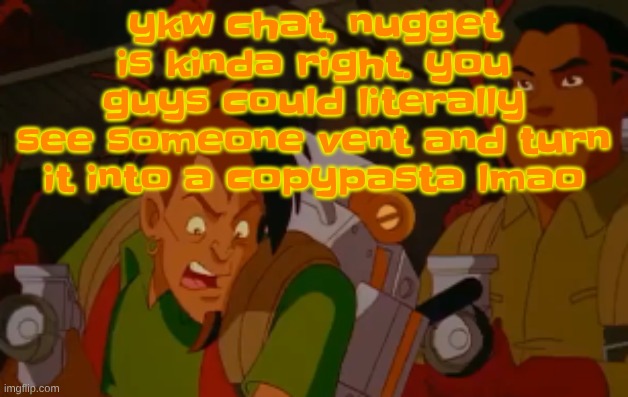 maybe y'all just too insecure to see the truth | ykw chat, nugget is kinda right. you guys could literally see someone vent and turn it into a copypasta lmao | image tagged in mortified | made w/ Imgflip meme maker