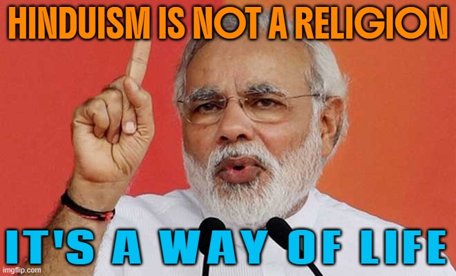 Hinduism Is A Way Of Life | HINDUISM IS NOT A RELIGION; IT'S A WAY OF LIFE | image tagged in narendra modi kutta,life,hinduism,anti-religion,spirituality,religion | made w/ Imgflip meme maker