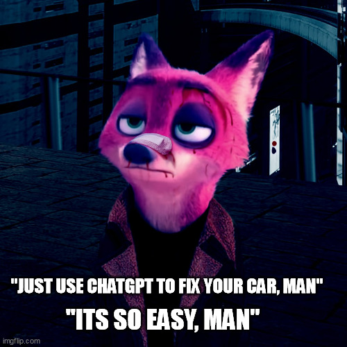 Never AI Again | "JUST USE CHATGPT TO FIX YOUR CAR, MAN"; "ITS SO EASY, MAN" | image tagged in wilde gosling,car,mechanic,chatgpt,drive,nick wilde | made w/ Imgflip meme maker