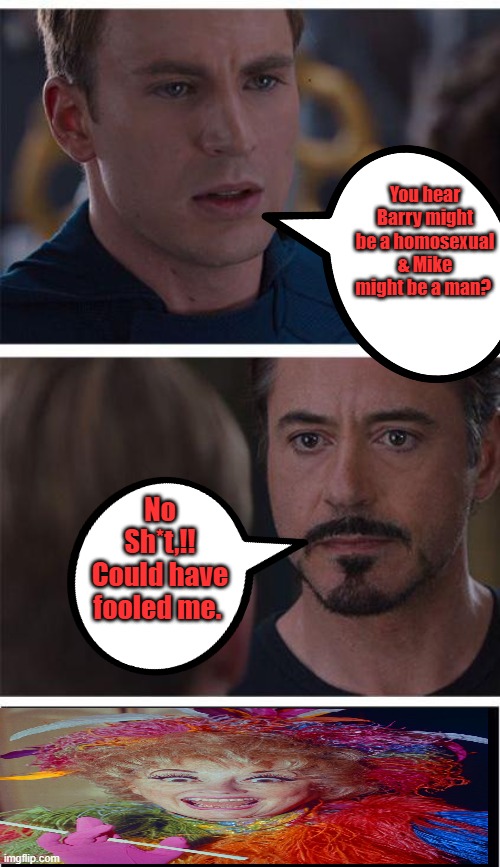 Heard Black men are really mad at him | You hear Barry might be a homosexual & Mike might be a man? No Sh*t,!! Could have fooled me. | image tagged in memes,marvel civil war 1 | made w/ Imgflip meme maker