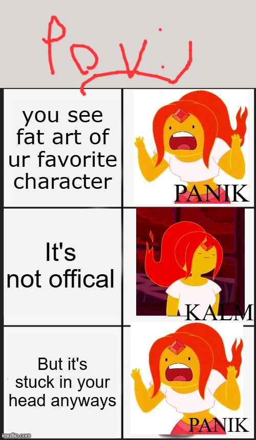 Panic Kalm Panik FP edition | you see fat art of ur favorite character; PANIK; It's not offical; KALM; But it's stuck in your head anyways; PANIK | image tagged in memes,panik kalm panik,so true memes | made w/ Imgflip meme maker