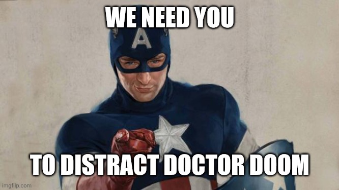 Captain America We Need You | WE NEED YOU; TO DISTRACT DOCTOR DOOM | image tagged in captain america we need you,memes,funny,avengers doomsday,mcu,marvel | made w/ Imgflip meme maker