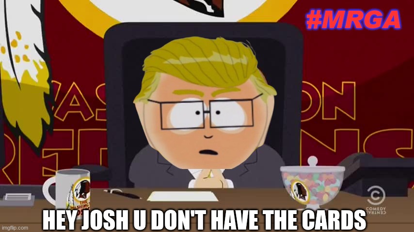 Redskins trump meme | #MRGA; HEY JOSH U DON'T HAVE THE CARDS | image tagged in memes,trump,politics,nfl memes,redskins,maga | made w/ Imgflip meme maker