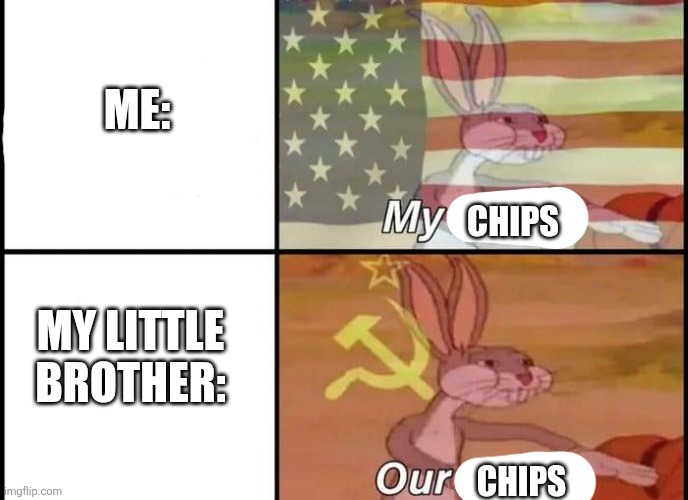 Bugs Bunny My Our | ME:; CHIPS; MY LITTLE BROTHER:; CHIPS | image tagged in bugs bunny my our | made w/ Imgflip meme maker