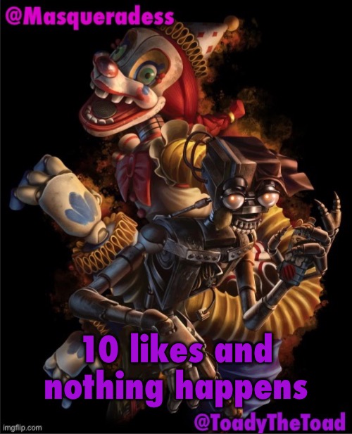 Masq and Toady shared temp :3 | 10 likes and nothing happens | image tagged in masq and toady shared temp 3 | made w/ Imgflip meme maker