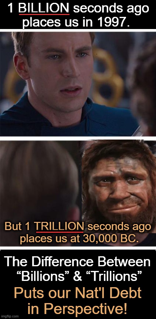 Over $37 TRILLION Debt | 1 BILLION seconds ago
places us in 1997. ________; But 1 TRILLION seconds ago 
places us at 30,000 BC. _________; The Difference Between 
“Billions” & “Trillions”; Puts our Nat'l Debt 
in Perspective! | image tagged in billion vs trillion,national debt,big government,spending,out of control,perspective | made w/ Imgflip meme maker