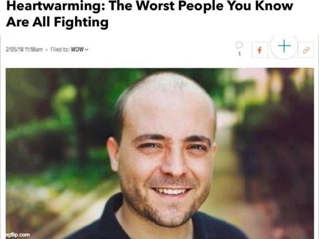 Heartwarming: The worst people you know are all fighting | image tagged in heartwarming the worst people you know are all fighting | made w/ Imgflip meme maker