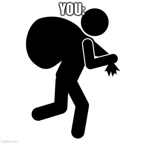 Sneaky thief | YOU: | image tagged in sneaky thief | made w/ Imgflip meme maker