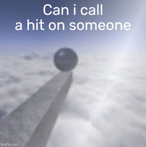 oobja | Can i call a hit on someone | image tagged in oobja | made w/ Imgflip meme maker