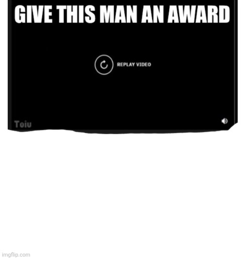 Give this man an award | image tagged in give this man an award | made w/ Imgflip meme maker