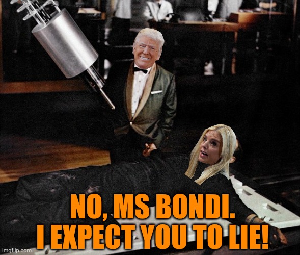 We Have Ways Of Making You Not Talk | NO, MS BONDI. I EXPECT YOU TO LIE! | image tagged in the name's bondi,orangefinger,x-files,shames bond,list we forget,the guy who loved me | made w/ Imgflip meme maker