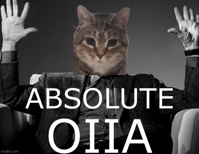 absolute oiia | ABSOLUTE; OIIA | image tagged in absolute cinema | made w/ Imgflip meme maker