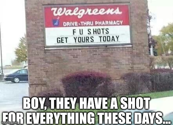 Boy They Have A Shot For Everything These Days | BOY, THEY HAVE A SHOT FOR EVERYTHING THESE DAYS... | image tagged in chrisjoines1 | made w/ Imgflip meme maker