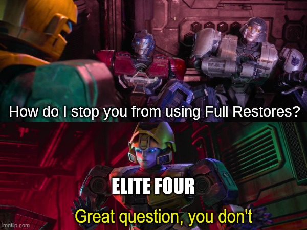 Obvious answer | How do I stop you from using Full Restores? ELITE FOUR; Great question, you don't | image tagged in pokemon,memes,funny,gaming | made w/ Imgflip meme maker