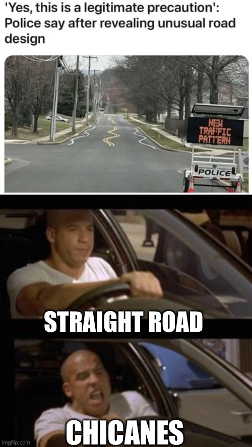 Invitation to chicanery | STRAIGHT ROAD; CHICANES | image tagged in vin diesel,racing,police,traffic,windy | made w/ Imgflip meme maker