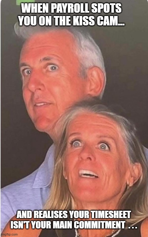 Kiss Cam TImesheet Reminder | WHEN PAYROLL SPOTS YOU ON THE KISS CAM... AND REALISES YOUR TIMESHEET ISN'T YOUR MAIN COMMITMENT  . . . | image tagged in kiss cam timesheet reminder,timesheet reminder,timesheet meme,coldplay kisscam | made w/ Imgflip meme maker