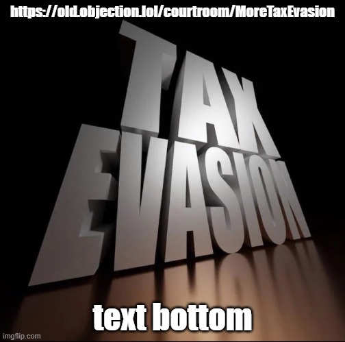 https://old.objection.lol/courtroom/MoreTaxEvasion | https://old.objection.lol/courtroom/MoreTaxEvasion; text bottom | image tagged in tax evasion 3d | made w/ Imgflip meme maker