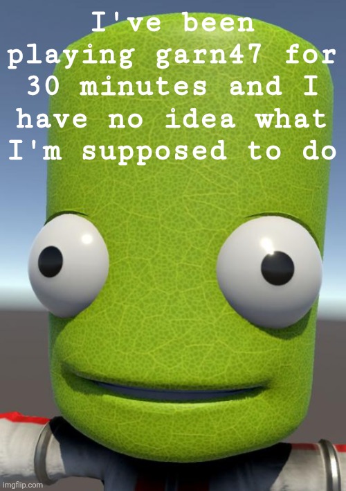 Photosynthesis | I've been playing garn47 for 30 minutes and I have no idea what I'm supposed to do | image tagged in photosynthesis | made w/ Imgflip meme maker